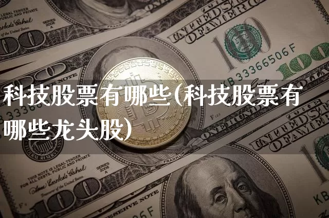 科技股票有哪些(科技股票有哪些龙头股)_https://www.czytfl.com_期货_第1张