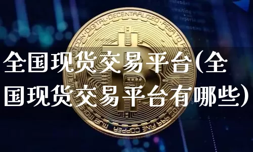 全国现货交易平台(全国现货交易平台有哪些)_https://www.czytfl.com_期货价格_第1张