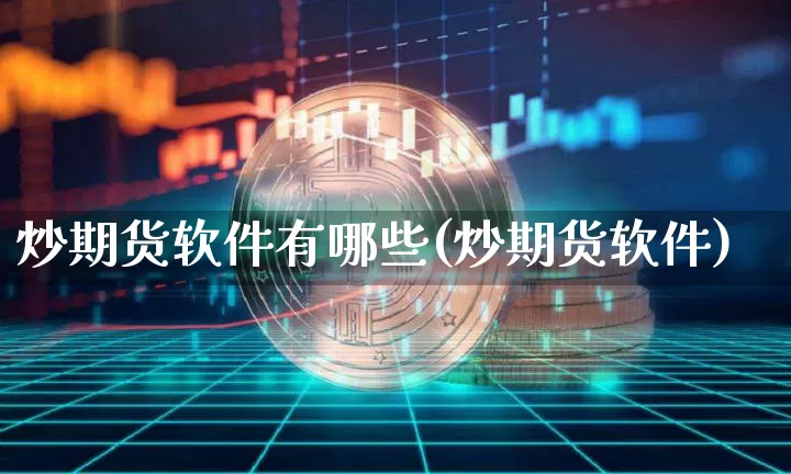 炒期货软件有哪些(炒期货软件)_https://www.czytfl.com_期货走势_第1张