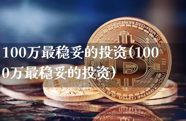100万最稳妥的投资(1000万最稳妥的投资)_https://www.czytfl.com_期货走势_第1张