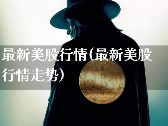 最新美股行情(最新美股行情走势)_https://www.czytfl.com_期货_第1张