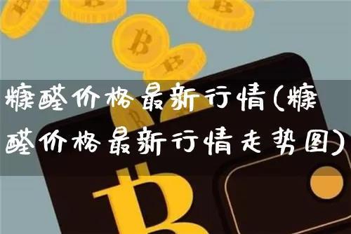糠醛价格最新行情(糠醛价格最新行情走势图)_https://www.czytfl.com_期货价格_第1张