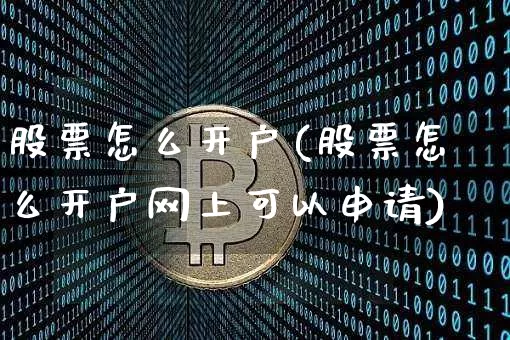 股票怎么开户(股票怎么开户网上可以申请)_https://www.czytfl.com_期货走势_第1张