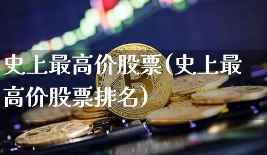 史上最高价股票(史上最高价股票排名)_https://www.czytfl.com_期货走势_第1张