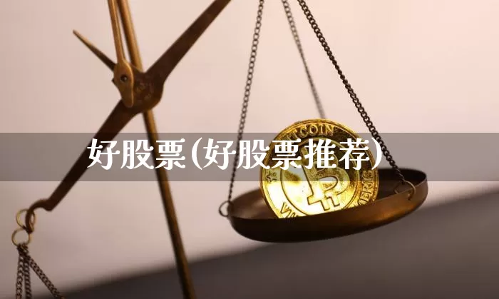 好股票(好股票推荐)_https://www.czytfl.com_期货走势_第1张