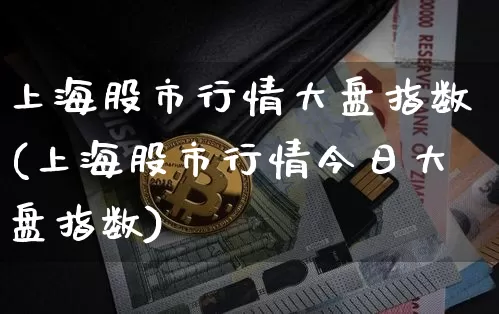 上海股市行情大盘指数(上海股市行情今日大盘指数)_https://www.czytfl.com_期货价格_第1张