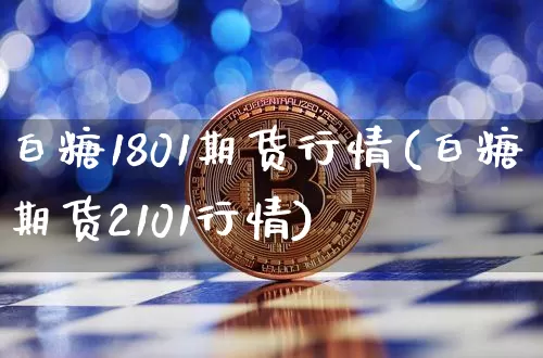 白糖1801期货行情(白糖期货2101行情)_https://www.czytfl.com_期货行情_第1张