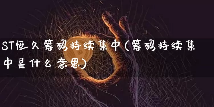ST恒久筹码持续集中(筹码持续集中是什么意思)_https://www.czytfl.com_期货行情_第1张