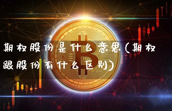 期权股份是什么意思(期权跟股份有什么区别)_https://www.czytfl.com_期货走势_第1张