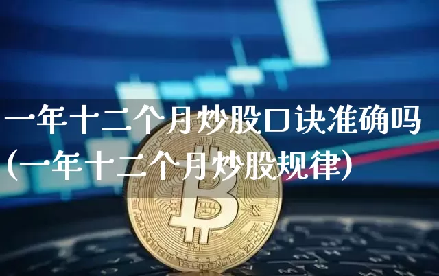 一年十二个月炒股口诀准确吗(一年十二个月炒股规律)_https://www.czytfl.com_期货走势_第1张