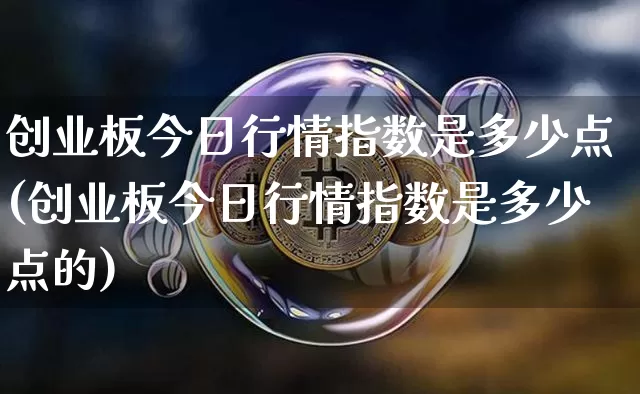 创业板今日行情指数是多少点(创业板今日行情指数是多少点的)_https://www.czytfl.com_期货走势_第1张
