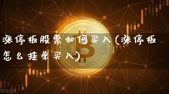 涨停板股票如何买入(涨停板怎么挂单买入)_https://www.czytfl.com_期货行情_第1张