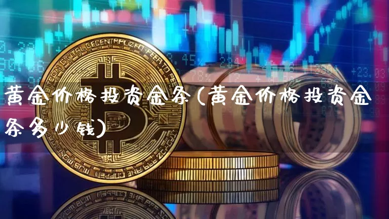 黄金价格投资金条(黄金价格投资金条多少钱)_https://www.czytfl.com_期货行情_第1张