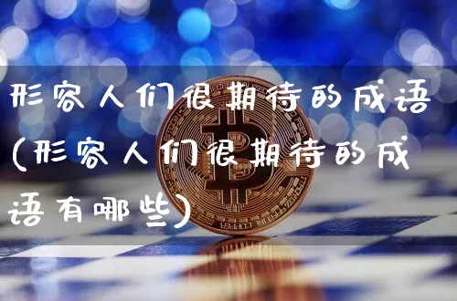 形容人们很期待的成语(形容人们很期待的成语有哪些)_https://www.czytfl.com_期货走势_第1张
