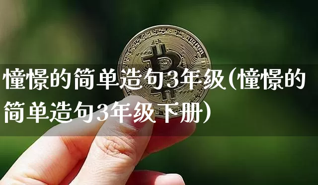 憧憬的简单造句3年级(憧憬的简单造句3年级下册)_https://www.czytfl.com_期货走势_第1张