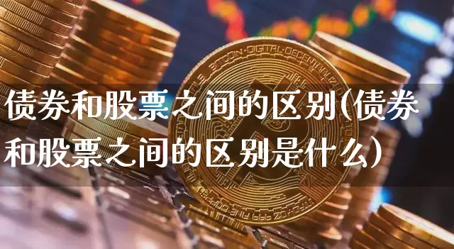 债券和股票之间的区别(债券和股票之间的区别是什么)_https://www.czytfl.com_期货行情_第1张
