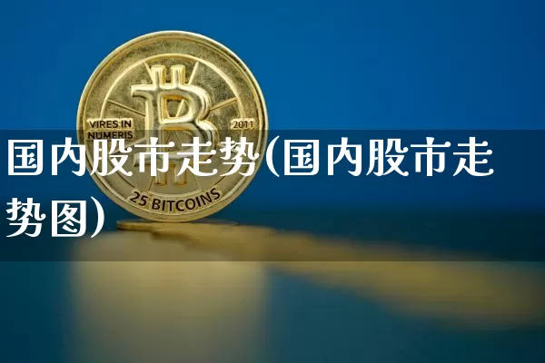 国内股市走势(国内股市走势图)_https://www.czytfl.com_期货价格_第1张