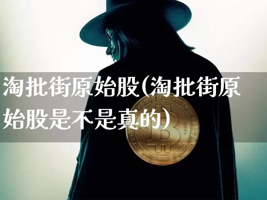 淘批街原始股(淘批街原始股是不是真的)_https://www.czytfl.com_期货走势_第1张