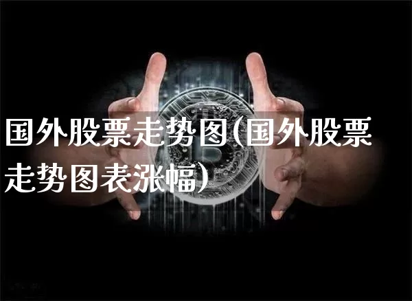 国外股票走势图(国外股票走势图表涨幅)_https://www.czytfl.com_期货走势_第1张