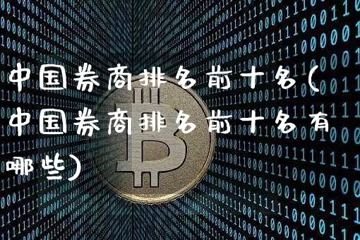 中国券商排名前十名(中国券商排名前十名有哪些)_https://www.czytfl.com_期货价格_第1张