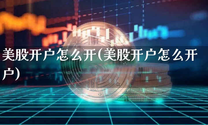 美股开户怎么开(美股开户怎么开户)_https://www.czytfl.com_期货价格_第1张