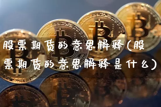 股票期货的意思解释(股票期货的意思解释是什么)_https://www.czytfl.com_期货行情_第1张