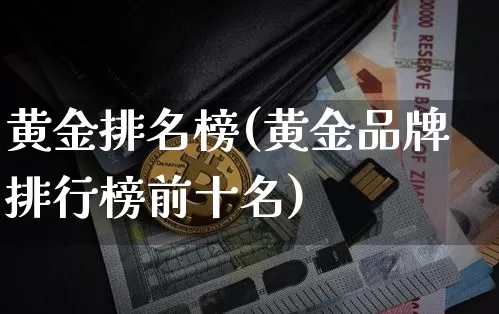 黄金排名榜(黄金品牌排行榜前十名)_https://www.czytfl.com_期货行情_第1张