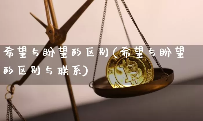 希望与盼望的区别(希望与盼望的区别与联系)_https://www.czytfl.com_期货_第1张