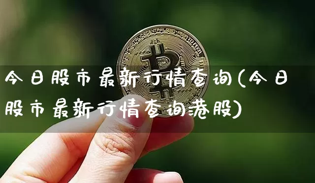 今日股市最新行情查询(今日股市最新行情查询港股)_https://www.czytfl.com_期货走势_第1张