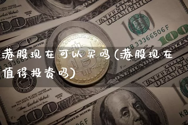 港股现在可以买吗(港股现在值得投资吗)_https://www.czytfl.com_期货走势_第1张