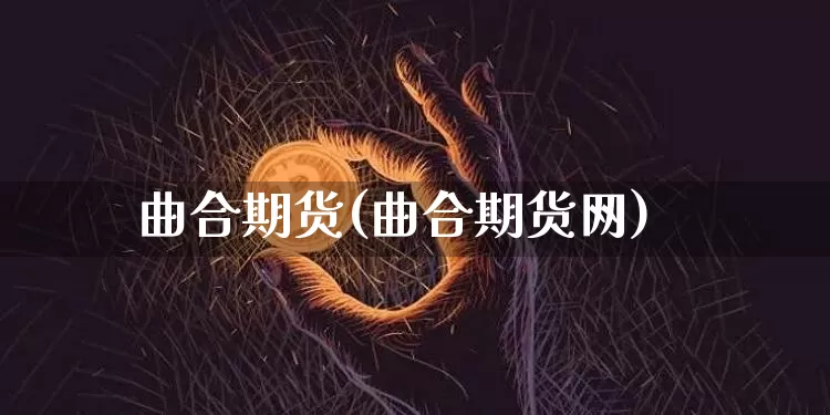 曲合期货(曲合期货网)_https://www.czytfl.com_期货行情_第1张