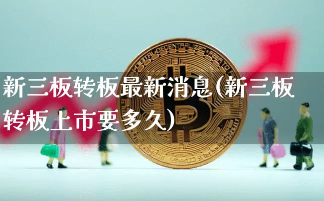 新三板转板最新消息(新三板转板上市要多久)_https://www.czytfl.com_期货走势_第1张