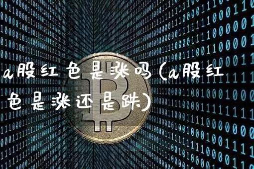 a股红色是涨吗(a股红色是涨还是跌)_https://www.czytfl.com_期货_第1张