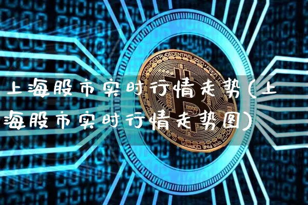 上海股市实时行情走势(上海股市实时行情走势图)_https://www.czytfl.com_期货价格_第1张