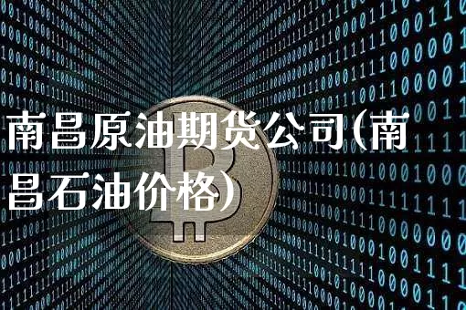 南昌原油期货公司(南昌石油价格)_https://www.czytfl.com_期货走势_第1张