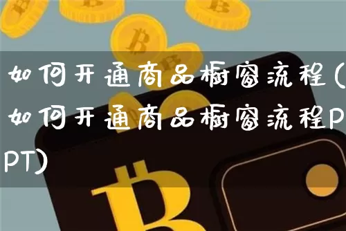如何开通商品橱窗流程(如何开通商品橱窗流程PPT)_https://www.czytfl.com_期货价格_第1张