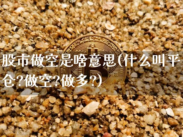 股市做空是啥意思(什么叫平仓?做空?做多?)_https://www.czytfl.com_期货走势_第1张