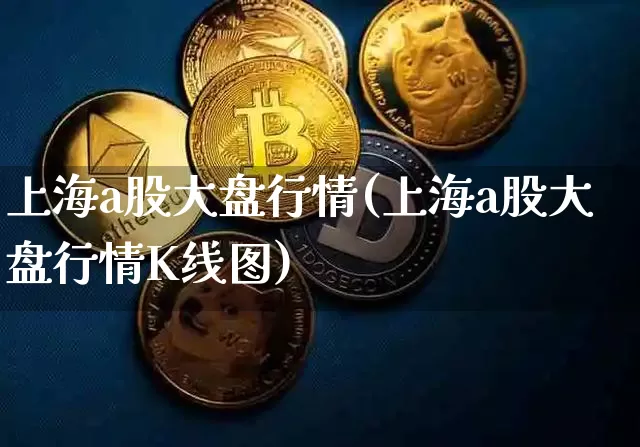 上海a股大盘行情(上海a股大盘行情K线图)_https://www.czytfl.com_期货行情_第1张