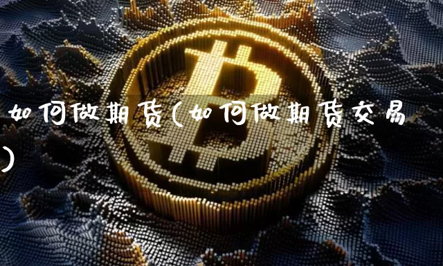 如何做期货(如何做期货交易)_https://www.czytfl.com_期货走势_第1张