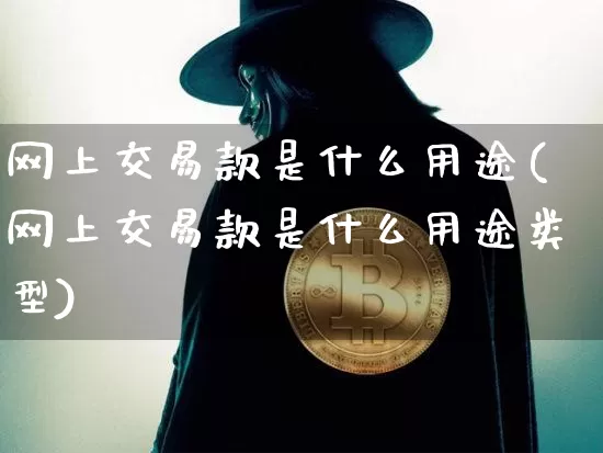 网上交易款是什么用途(网上交易款是什么用途类型)_https://www.czytfl.com_期货_第1张