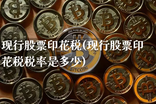 现行股票印花税(现行股票印花税税率是多少)_https://www.czytfl.com_期货_第1张