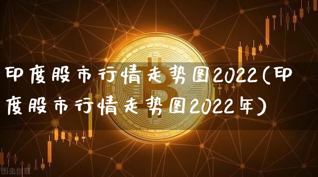 印度股市行情走势图2022(印度股市行情走势图2022年)_https://www.czytfl.com_期货走势_第1张