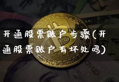 开通股票账户步骤(开通股票账户有坏处吗)_https://www.czytfl.com_期货行情_第1张