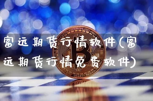 富远期货行情软件(富远期货行情免费软件)_https://www.czytfl.com_期货走势_第1张