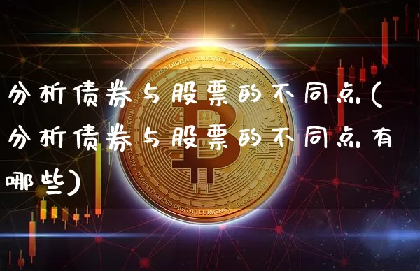 分析债券与股票的不同点(分析债券与股票的不同点有哪些)_https://www.czytfl.com_期货行情_第1张