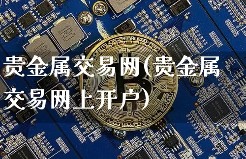 贵金属交易网(贵金属交易网上开户)_https://www.czytfl.com_期货行情_第1张
