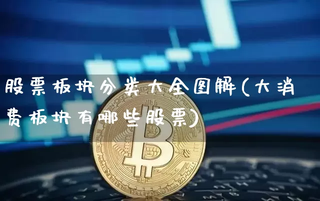 股票板块分类大全图解(大消费板块有哪些股票)_https://www.czytfl.com_期货_第1张