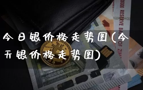 今日银价格走势图(今天银价格走势图)_https://www.czytfl.com_期货行情_第1张
