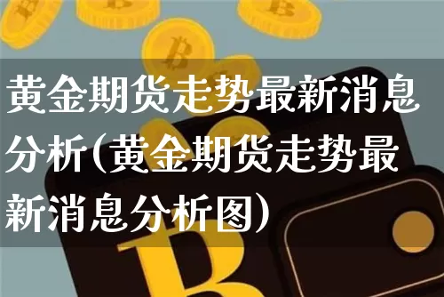 黄金期货走势最新消息分析(黄金期货走势最新消息分析图)_https://www.czytfl.com_期货行情_第1张