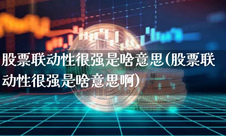 股票联动性很强是啥意思(股票联动性很强是啥意思啊)_https://www.czytfl.com_期货走势_第1张
